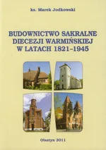 Budownictwo sakralne diecezji warmińskiej w latach 1821-1945 - Marek Jodkowski