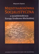 Międzynarodówka Socjalistyczna a socjaldemokracja Europy Środkowo-Wschodniej - Wojciech Ziętara