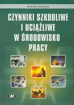Czynniki szkodliwe i uciążliwe w środowisku pracy - Andrzej Uzarczyk