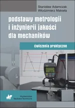 Podstawy metrologii i inżynierii jakości dla mechaników - Stanisław Adamczak