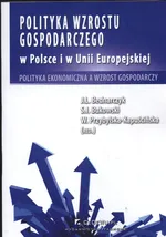 Polityka wzrostu gospodarczego w Polsce i w Unii Europejskiej - J. Bednarczyk