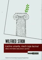 Łacina umarła niech żyje łacina Mała historia wielkiego języka - Wilfried Stroh
