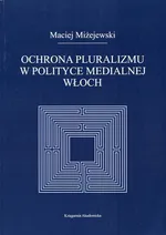 Ochrona pluralizmu w polityce medialnej Włoch - Outlet - Maciej Miżejewski