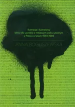 Ilustracja i ilustratorzy lektur dla uczniów w młodszym wieku szkolnym w Polsce w latach 1944-1989 - Outlet - Anna Boguszewska