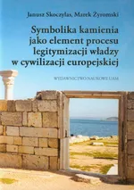 Symbolika kamienia jako element procesu legitymizacji władzy w cywilizacji europejskiej - Janusz Skoczylas