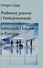 Podstawy prawne i funkcjonowanie przewoźników lotniczych i lotnisk w Europie - Grzegorz Zając