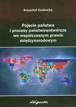 Pojęcie państwa i procesy państwotwórcze we współczesnym prawie międzynarodowym - Krzysztof Czubocha