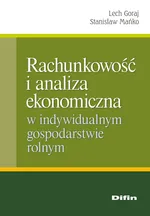 Rachunkowość i analiza ekonomiczna w indywidualnym gospodarstwie rolnym - Lech Goraj