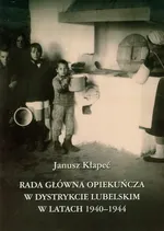Rada Główna Opiekuńcza w dystrykcie lubelskim w latach 1940-1944 - Outlet - Janusz Kłapeć