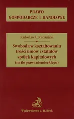 Swoboda w kształtowaniu treści umów i statutów spółek kapitałowych (na tle prawa niemieckiego) - Kwaśnicki Radosław L.