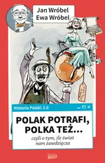 Historia Polski 2.0: Polak potrafi, Polka też... czyli o tym, ile świat nam zawdzięcza - Ewa Wróbel