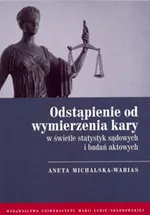 Odstąpienie od wymierzenia kary w świetle statystyk sądowych i badań aktowych - Aneta Michalska-Warias
