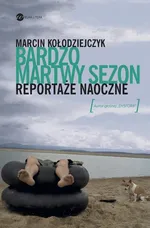 Bardzo martwy sezon Reportaże naoczne - Outlet - Marcin Kołodziejczyk