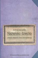 Nazwisko dziecka Ewolucja ukazywania relacji rodzinnoprawnych - Andrzej Gulczyński
