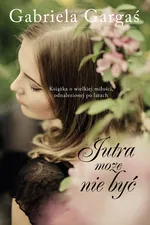 Jutra może nie być - Gabriela Gargaś