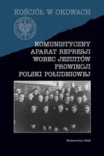 Komunistyczny aparat represji wobec Jezuitów prowincji Polski południowej - Outlet