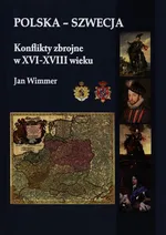 Polska - Szwecja Konflikty zbrojne w XVI-XVIII wieku - Jan Wimmer
