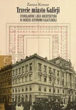 Trzecie miasto Galicji Stanisławów i jego architektura w okresie autonomii galicyjskiej - Komar Żanna