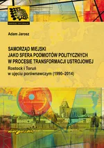 Samorząd miejski jako sfera podmiotów politycznych w procesie transformacji ustrojowej - Adam Jarosz