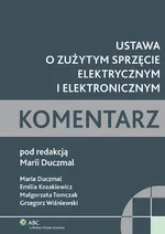 Ustawa o zużytym sprzęcie elektrycznym i elektronicznym Komentarz - Outlet - Maria Duczmal