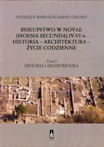 Biskupstwo w Novae (Moesia Secunda) IV-VI w Historia - Architektura - Życie codzienne Tom 1 - Biernacki Andrzej B.