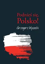 Podnieś się, Polsko! - Grzegorz Wysocki