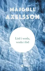 Lód i woda, woda i lód - Outlet - Majgull Axelsson