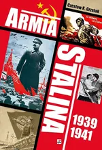 Armia Stalina 1939-1941. Zbrojne ramię polityki siły ZSRS - Czesław Grzelak