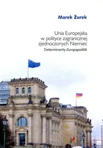 Unia Europejska w polityce zagranicznej zjednoczonych Niemiec - Marek Żurek