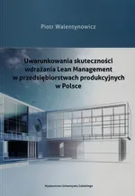 Uwarunkowania skuteczności wdrażania Lean Management w przedsiębiorstwach produkcyjnych w Polsce - Piotr Walentynowicz