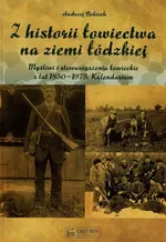 Z historii łowiectwa na ziemi łódzkiej - Andrzej Dobiech