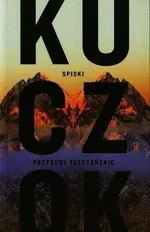 Spiski Przygody Tatrzańskie - Wojciech Kuczok