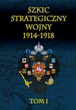 Szkic strategiczny wojny 1914-1918 Tom 1 - Januariusz Cichowicz
