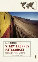 Stary Ekspres Patagoński Pociągiem przez Ameryki - Paul Theroux