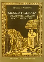 Musica figurata w Saksoniii na Śląsku u schyłku XV wieku - Wieczorek Ryszard J.