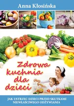 Zdrowa kuchnia dla dzieci - Anna Kłosińska
