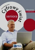 Cyfrowy świat seniora Aktywnie w internecie - Alicja Żarowska-Mazur