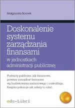 Doskonalenie systemu zarządzania finansami w jednostkach administracji publicznej - Małgorzata Borowik