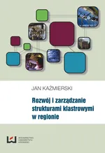 Rozwój i zarządzanie strukturami klastrowymi w regionie - Jan Kaźmierski