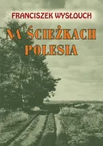 Na ścieżkach Polesia - Outlet - Franciszek Wysłouch