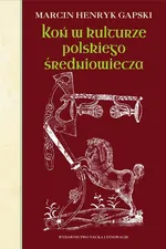 Koń w kulturze polskiego średniowiecza - Gapski Marcin Henryk