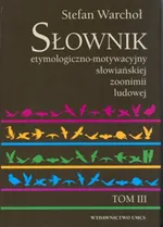 Słownik etymologiczno motywacyjny słowiańskiej zoonimii ludowej Tom 3 - Stanisław Warchoł