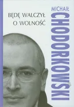 Będę walczył o wolność - Outlet - Michaił Chodorkowski