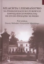 Szlachta i ziemiaństwo na pograniczu kultur dawnej Rzeczypospolitej od XVI do początku XX wieku