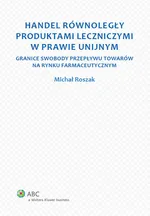 Handel równoległy produktami leczniczymi w prawie unijnym - Michał Roszak