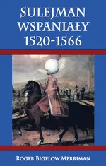 Sulejman Wspaniały 1520-1566 - Merriman Roger Bigelow