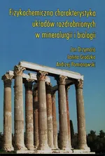 Fizykochemiczna charakterystyka układów rozdrobnionych w mineralurgii i biologii - Jan Drzymała