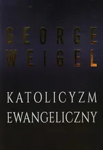 Katolicyzm ewangeliczny - Outlet - George Weigel