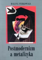 Postmodernizm a metafizyka - Halina Perkowska