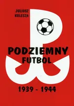 Podziemny futbol 1939-1944 - Outlet - Juliusz Kulesza